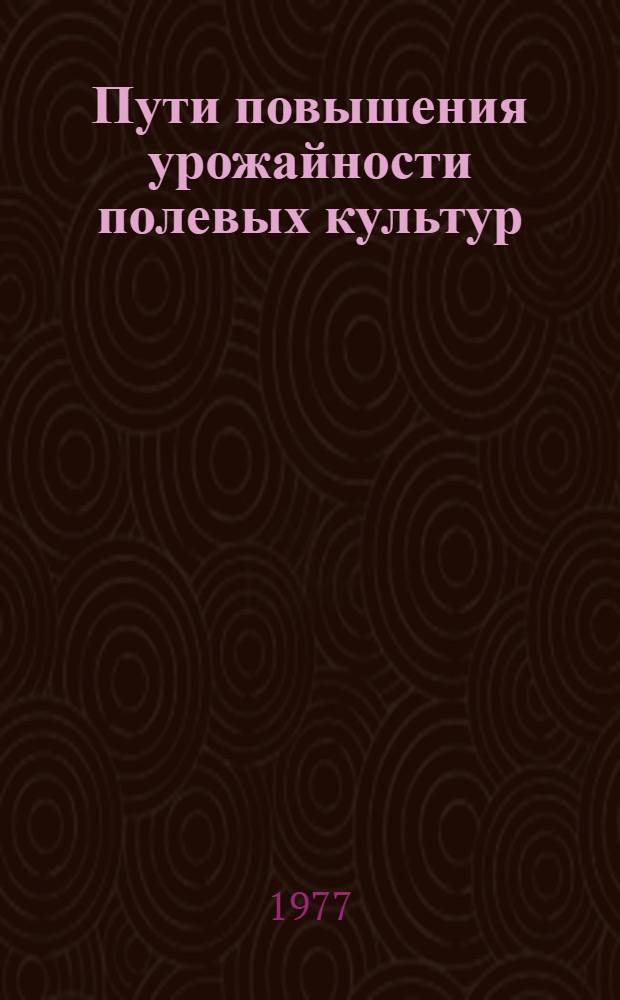 Пути повышения урожайности полевых культур : Сборник науч. трудов