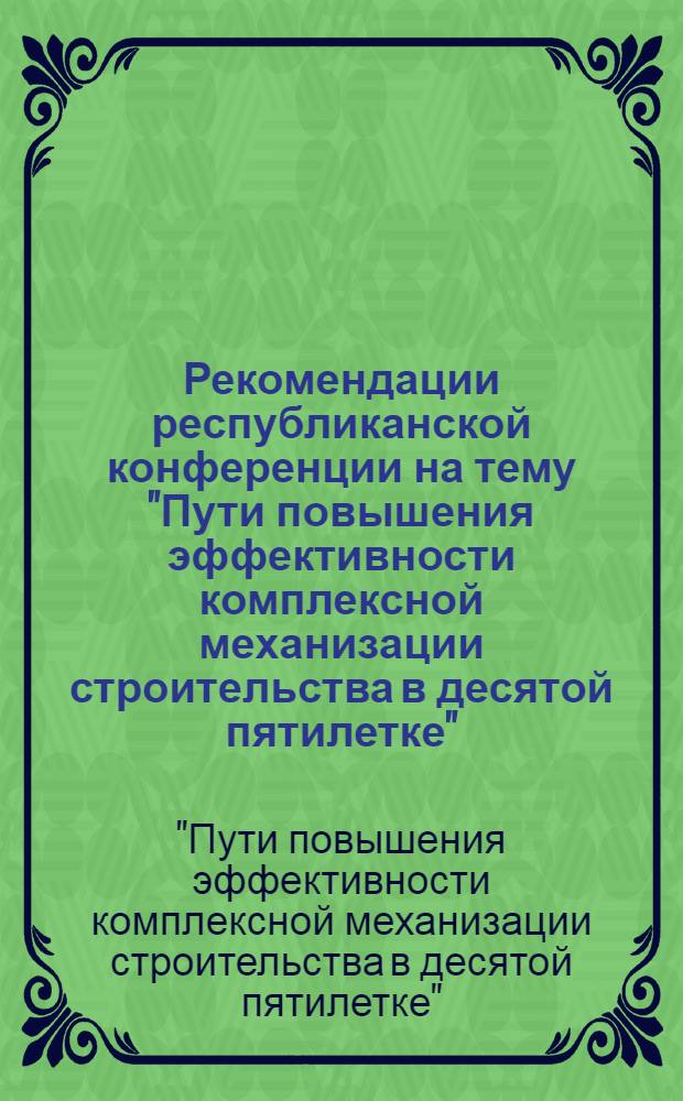 Рекомендации республиканской конференции на тему "Пути повышения эффективности комплексной механизации строительства в десятой пятилетке" (14-15 дек. 1977 г., Ворошиловград)