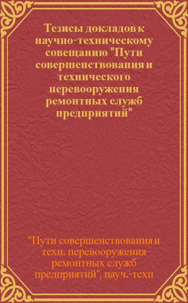 Тезисы докладов к научно-техническому совещанию "Пути совершенствования и технического перевооружения ремонтных служб предприятий", (июнь 1977 г.)