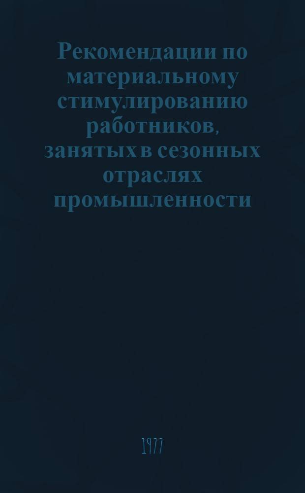 Рекомендации по материальному стимулированию работников, занятых в сезонных отраслях промышленности : (На прим. пищ. пром-сти)