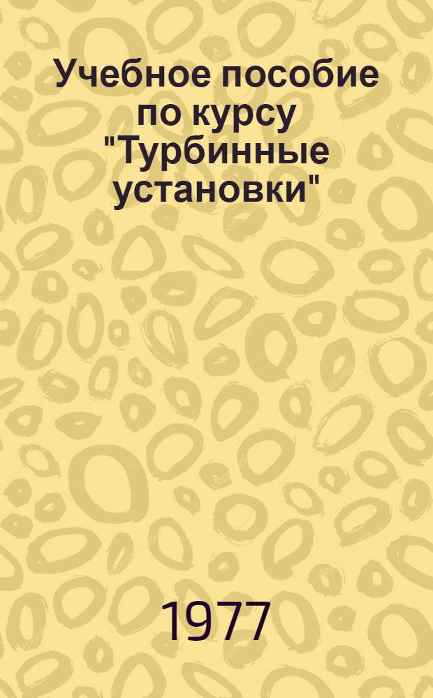 Учебное пособие по курсу "Турбинные установки" : [В 2 ч.]. Ч. 1 : Расчет на прочность деталей турбин