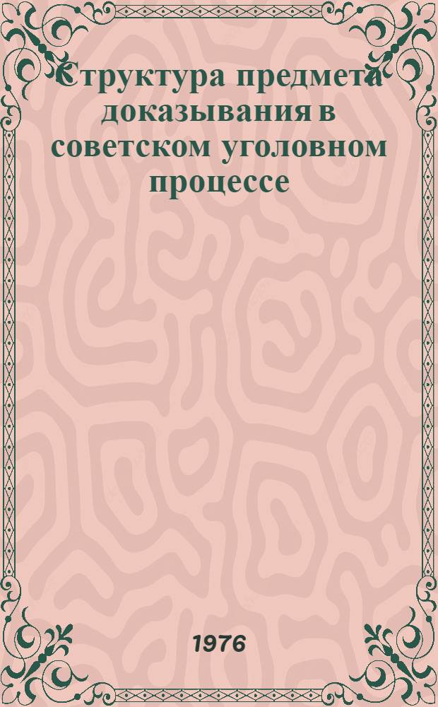 Структура предмета доказывания в советском уголовном процессе : Учеб. пособие