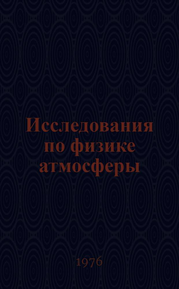 Исследования по физике атмосферы : Библиогр. работ, выполн. в Ин-те физики атмосферы за 1968-1975 гг