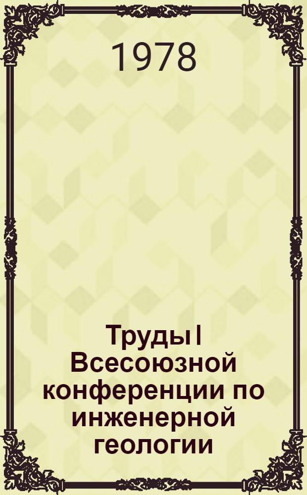Труды I Всесоюзной конференции по инженерной геологии (31 мая - 3 июня 1972 г.). Т. 2. Ч. 1