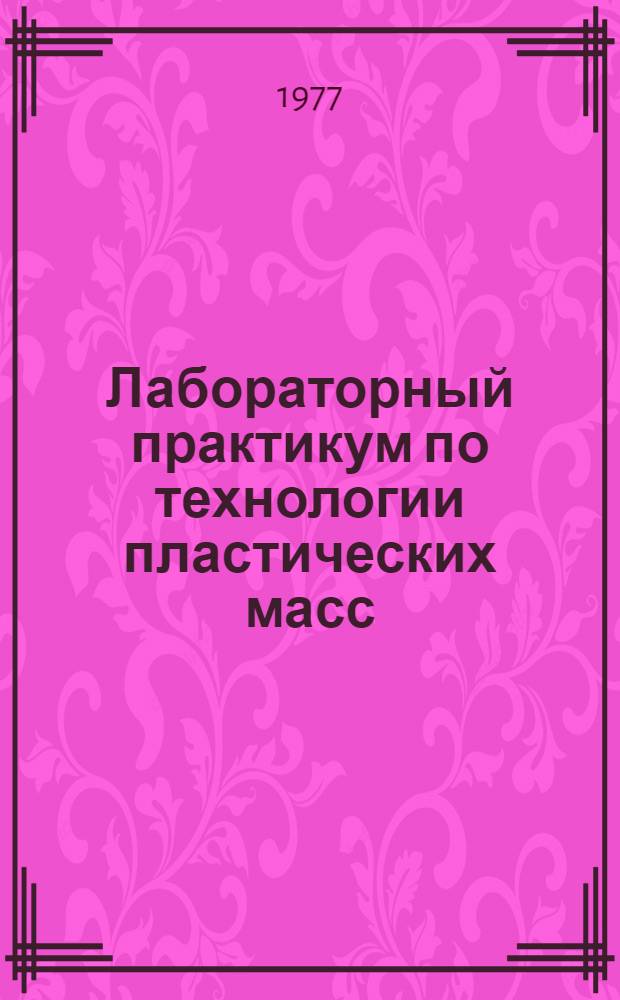 Лабораторный практикум по технологии пластических масс : Для хим. технол. специальностей вузов : В 2-х ч