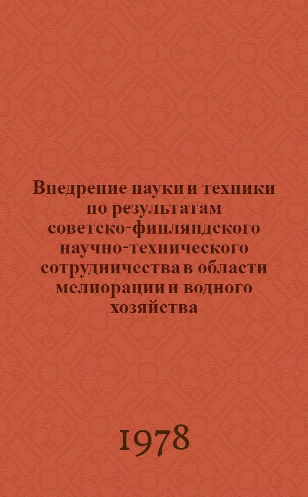 Внедрение науки и техники по результатам советско-финляндского научно-технического сотрудничества в области мелиорации и водного хозяйства : Материалы междунар. 10 юбил. сов.-финлянд. симпоз., июнь 1978 г