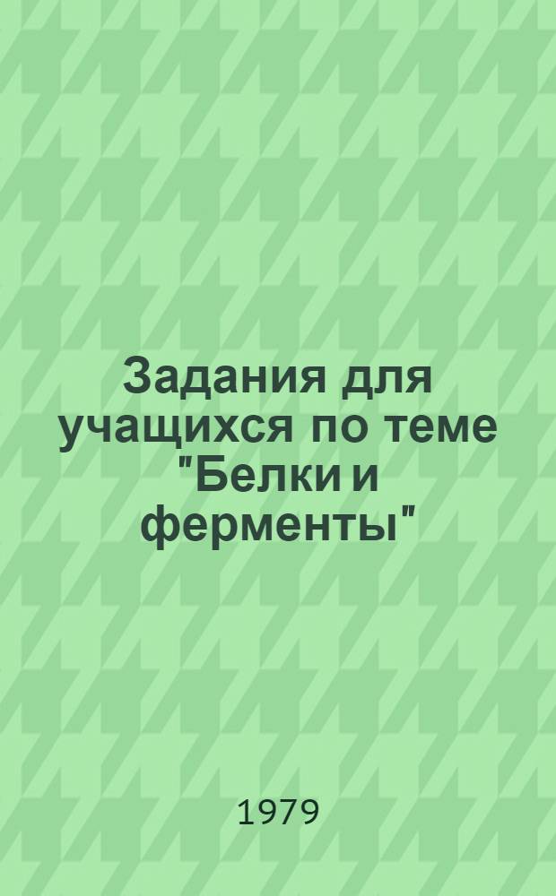Задания для учащихся по теме "Белки и ферменты" : (Для факультатив. занятий по биохимии)