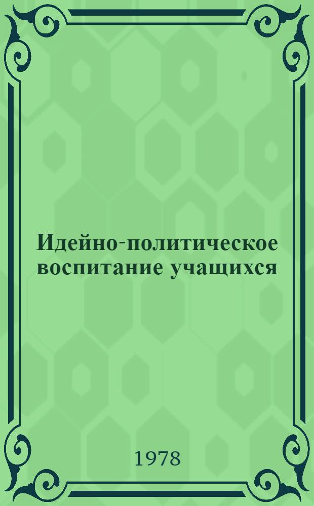 Идейно-политическое воспитание учащихся : Вопр. педагогики. Межвуз. сб