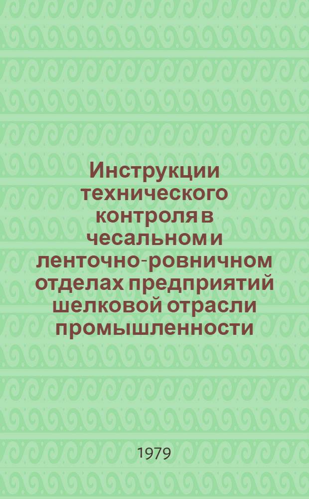 Инструкции технического контроля в чесальном и ленточно-ровничном отделах предприятий шелковой отрасли промышленности, перерабатывающих химические волокна : Утв. Упр. развития шелковой пром-сти Минлегпрома СССР 28.06.79