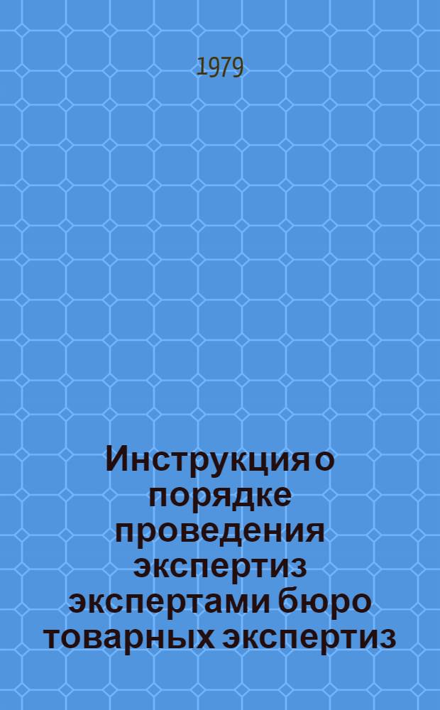 Инструкция о порядке проведения экспертиз экспертами бюро товарных экспертиз : Утв. Гл. упр. Гос. инспекции по качеству товаров и торговле по РСФСР 22.05.79