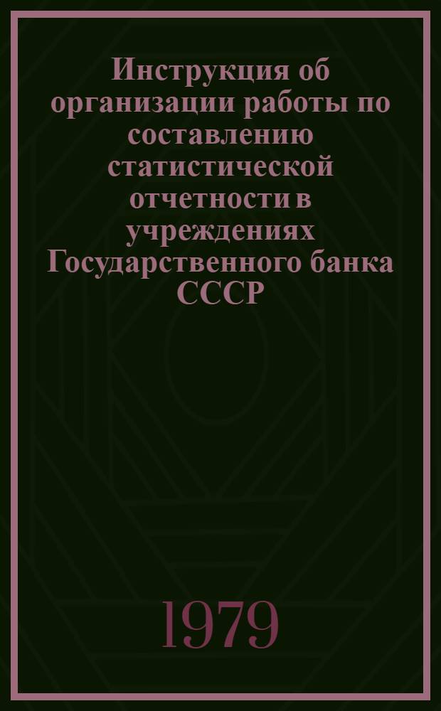 Инструкция об организации работы по составлению статистической отчетности в учреждениях Государственного банка СССР : № 36/14 дек. 1978 г