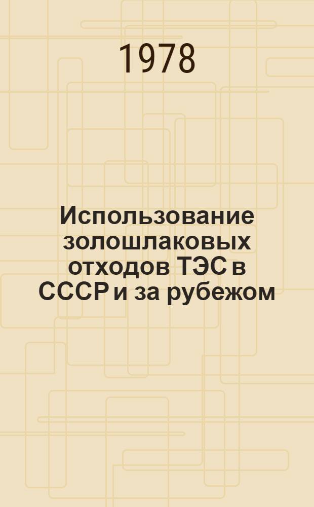 Использование золошлаковых отходов ТЭС в СССР и за рубежом : Библиогр. указ. 1975-1977 гг.