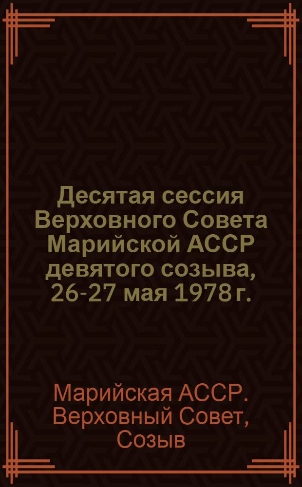 Десятая сессия Верховного Совета Марийской АССР девятого созыва, 26-27 мая 1978 г. : Стенографический отчет
