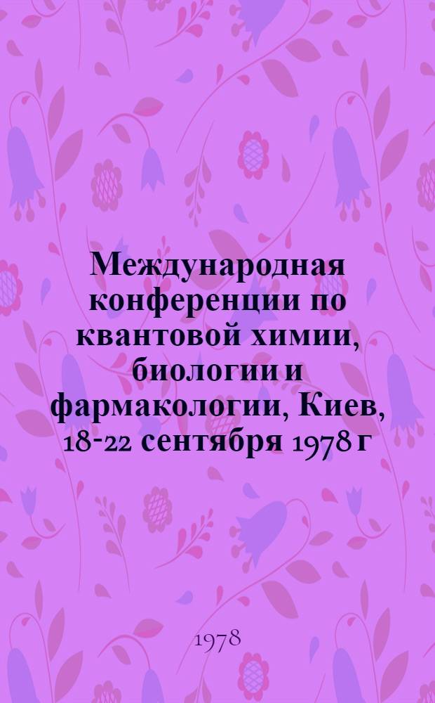 Международная конференции по квантовой химии, биологии и фармакологии, Киев, 18-22 сентября 1978 г : Тез. стендовых докл. [В 4 ч.]. 3