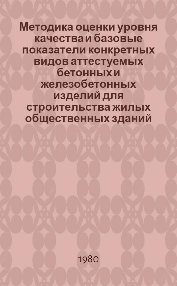 Методика оценки уровня качества и базовые показатели конкретных видов аттестуемых бетонных и железобетонных изделий для строительства жилых общественных зданий : ВСН 66.20.01-79. Вып. 1