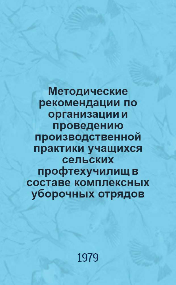 Методические рекомендации по организации и проведению производственной практики учащихся сельских профтехучилищ в составе комплексных уборочных отрядов (звеньев)