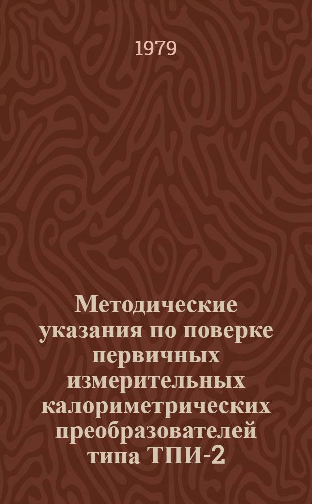 Методические указания по поверке первичных измерительных калориметрических преобразователей типа ТПИ-2-5 и приемных элементов типа ЭП-50-01 : РДМУ 124-78