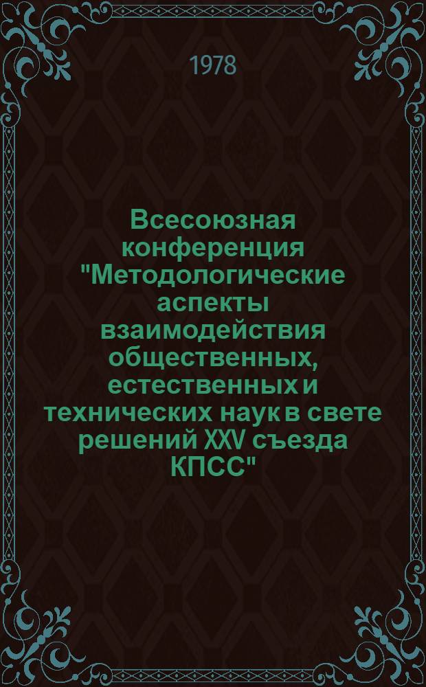 Всесоюзная конференция "Методологические аспекты взаимодействия общественных, естественных и технических наук в свете решений XXV съезда КПСС" : Тезисы докл. и выступлений [В 4 ч.]. [Ч]. 3-4
