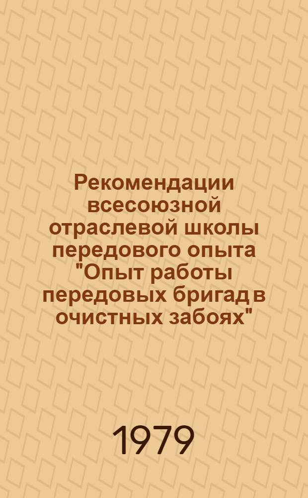 Рекомендации всесоюзной отраслевой школы передового опыта "Опыт работы передовых бригад в очистных забоях" (г. Донецк, 9-13, 16-20 апреля 1979 г.)
