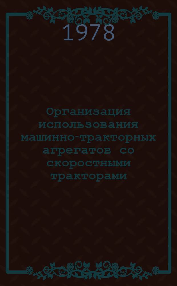 Организация использования машинно-тракторных агрегатов со скоростными тракторами : Рекомендации