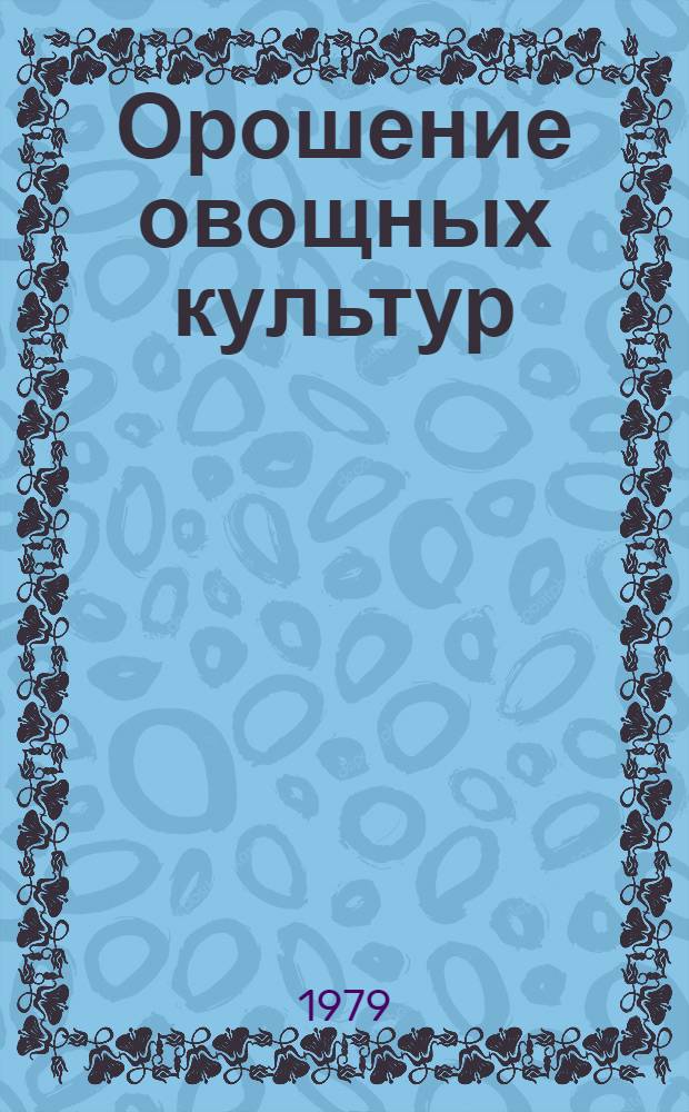 Орошение овощных культур : (Метод. указания)