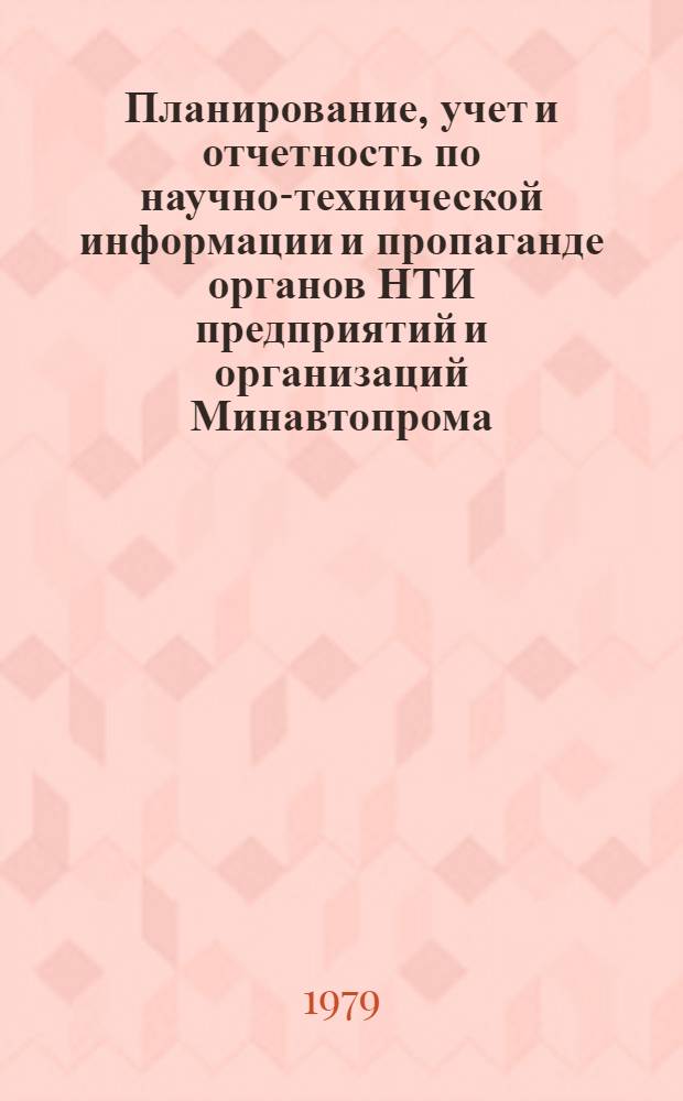 Планирование, учет и отчетность по научно-технической информации и пропаганде органов НТИ предприятий и организаций Минавтопрома (в условиях объединений) : Метод. рекомендации