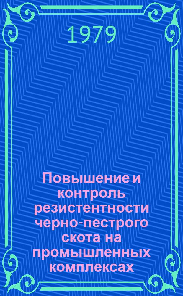 Повышение и контроль резистентности черно-пестрого скота на промышленных комплексах : Метод. рекомендации