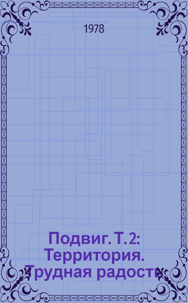 Подвиг. [Т. 2 : Территория. Трудная радость : Романы