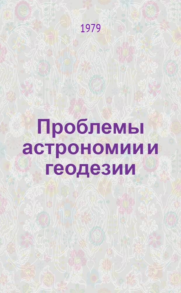 Проблемы астрономии и геодезии : Тр. VI съезда Всесоюз. астрон.-геодез. о-ва 21-24 окт. 1975 г., Ереван : Геодезия