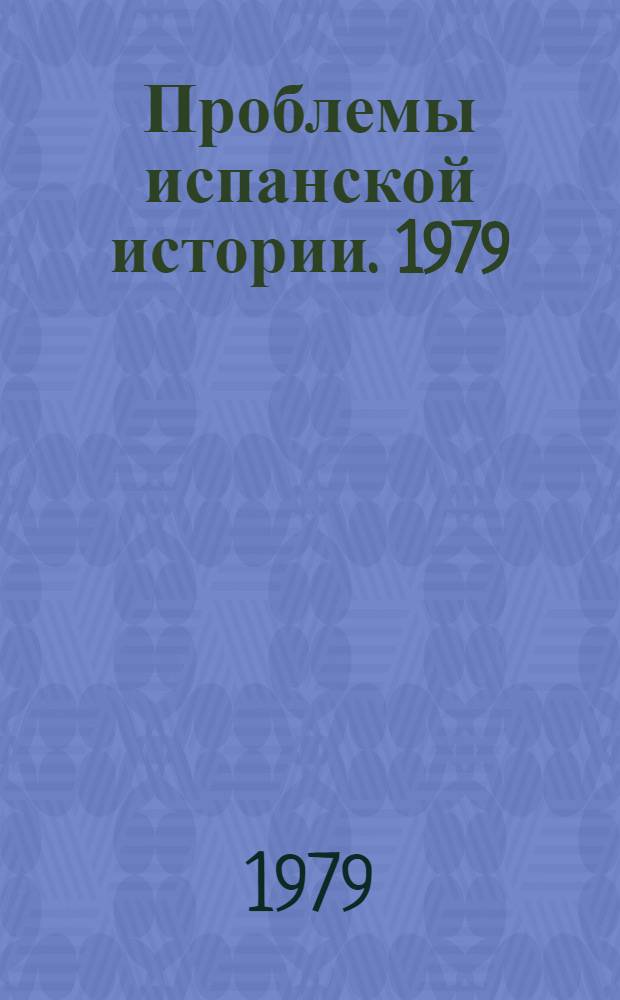 Проблемы испанской истории. 1979 = Problemas de historia de Espana : Сб. статей