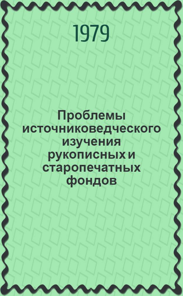 Проблемы источниковедческого изучения рукописных и старопечатных фондов : Сб. науч. тр.