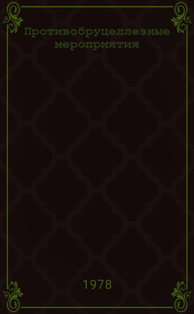 Противобруцеллезные мероприятия : Сб. метод. рекомендаций для работников сел. здравоохранения