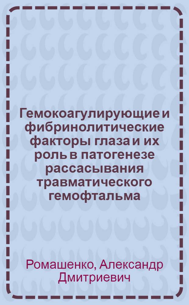 Гемокоагулирующие и фибринолитические факторы глаза и их роль в патогенезе рассасывания травматического гемофтальма : Автореф. дис. на соиск. учен. степени канд. мед. наук : (14.00.08)