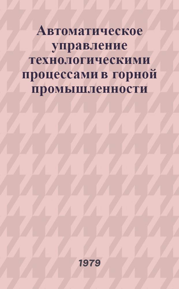Автоматическое управление технологическими процессами в горной промышленности : Межвуз. науч. темат. сб