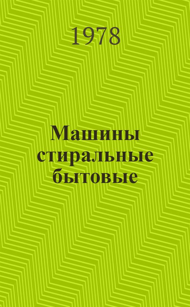 Машины стиральные бытовые : (По состоянию на 01.01.78)