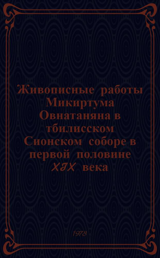Живописные работы Микиртума Овнатаняна в тбилисском Сионском соборе в первой половине XIX века : Доклад : II Междунар. симпоз. по арм. искусству