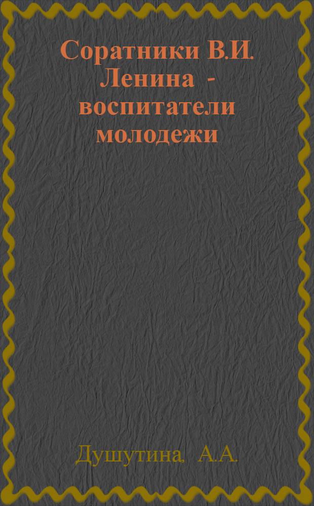 Соратники В.И. Ленина - воспитатели молодежи : Рек. указ. лит