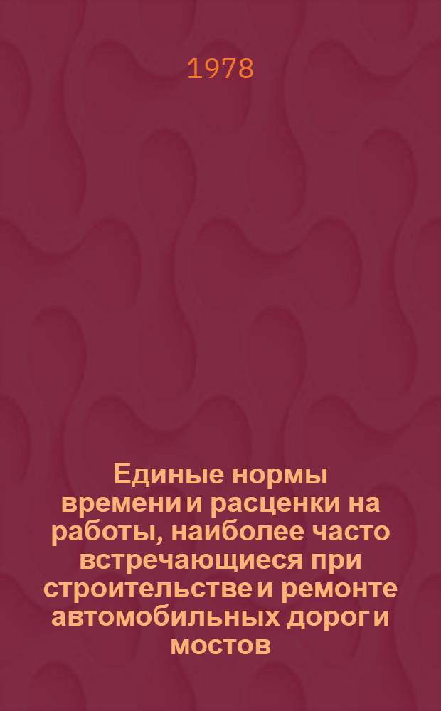 Единые нормы времени и расценки на работы, наиболее часто встречающиеся при строительстве и ремонте автомобильных дорог и мостов : В 3 ч.