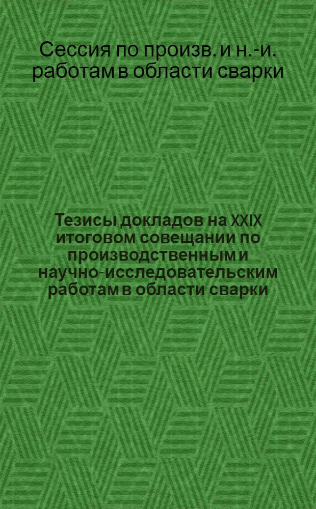 Тезисы докладов на XXIX итоговом совещании по производственным и научно-исследовательским работам в области сварки, выполненным в 1977 году