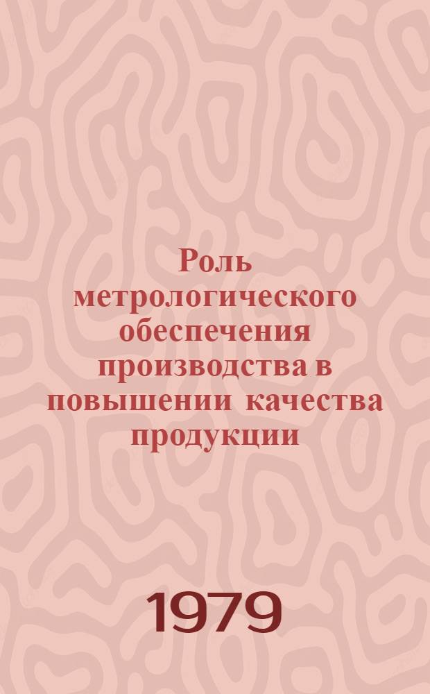 Роль метрологического обеспечения производства в повышении качества продукции : Реф. обзор