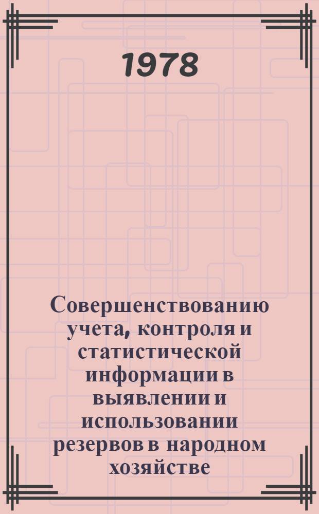 Совершенствованию учета, контроля и статистической информации в выявлении и использовании резервов в народном хозяйстве : Тез. докл. респ. науч.-техн. конф., 24-26 окт. 1978 г., Запорожье
