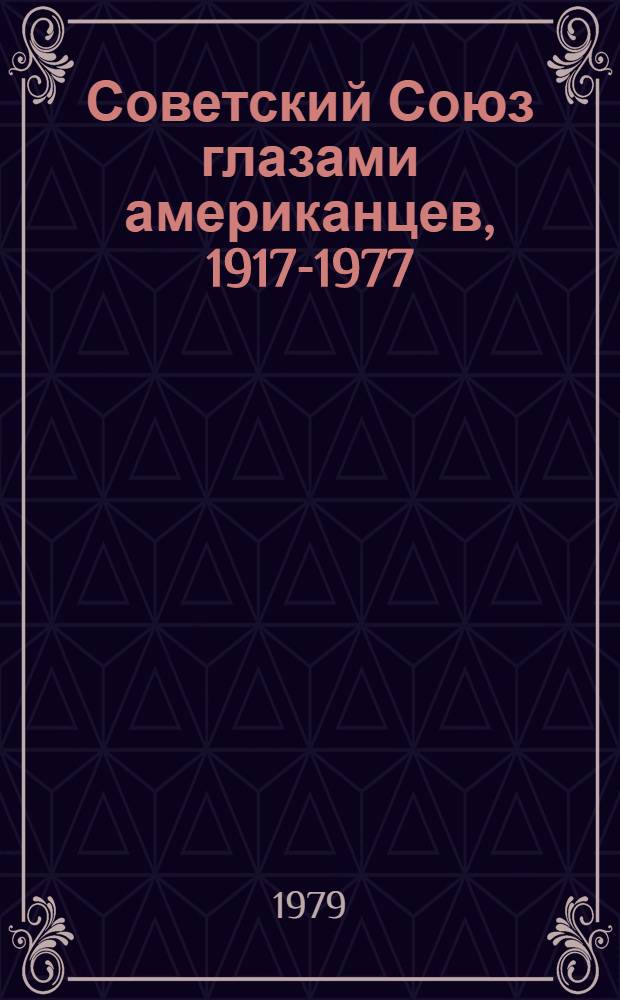 Советский Союз глазами американцев, 1917-1977 : Документы и материалы : Пер. с англ.