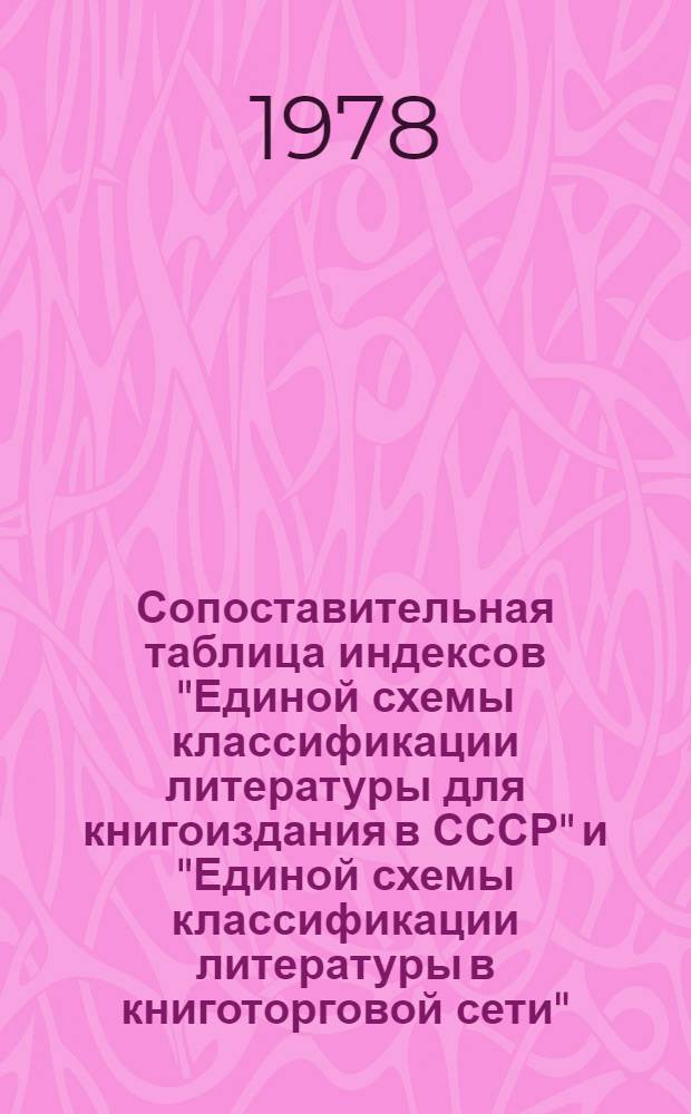 Сопоставительная таблица индексов "Единой схемы классификации литературы для книгоиздания в СССР" и "Единой схемы классификации литературы в книготорговой сети"