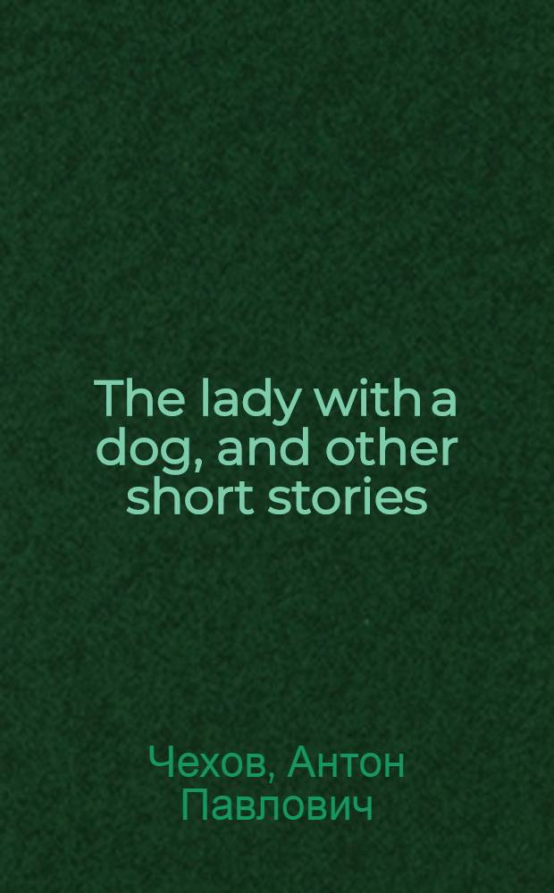 The lady with a dog, and other short stories = Дама с собачкой, и другие рассказы : Кн. для чтения с коммент. на англ. яз. и словарем