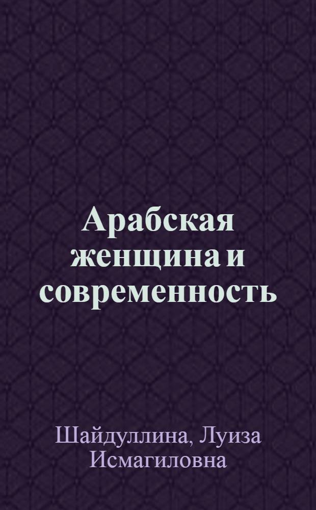 Арабская женщина и современность : (Эволюция ислама и жен. вопр.)
