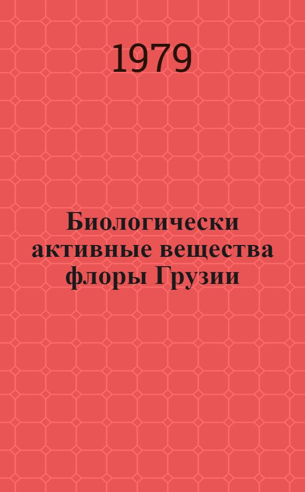 Биологически активные вещества флоры Грузии : Сб. статей