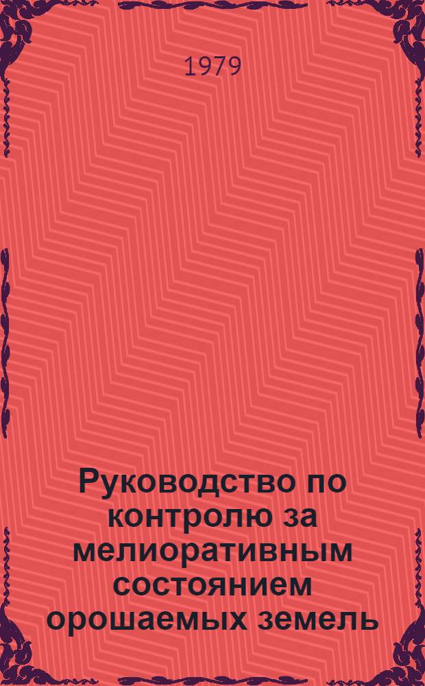 Руководство по контролю за мелиоративным состоянием орошаемых земель : ВТР-Э-1-79 : Утв. М-вом мелиорации и вод. хоз-ва СССР 29.01.79. С вводом 01.07.09
