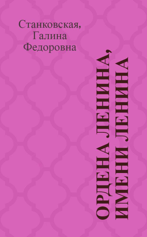 Ордена Ленина, имени Ленина : Очерково-справ. кн. о предприятиях, носящих имя Ленина