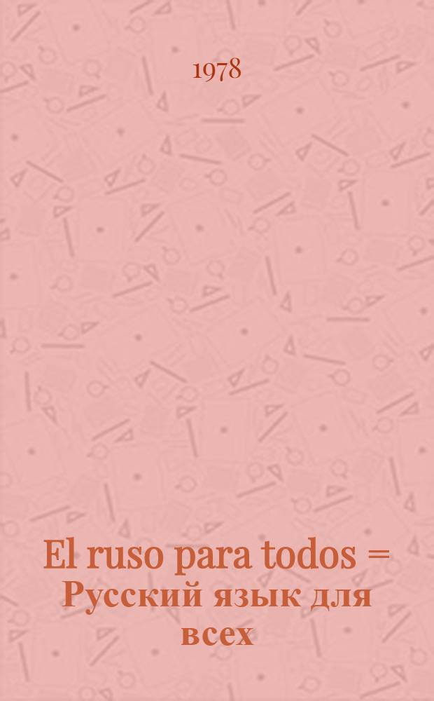 El ruso para todos = Русский язык для всех : Граммат. справочник-словарь : Для говорящих на исп. яз.