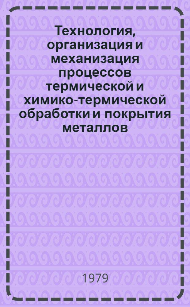 Технология, организация и механизация процессов термической и химико-термической обработки и покрытия металлов